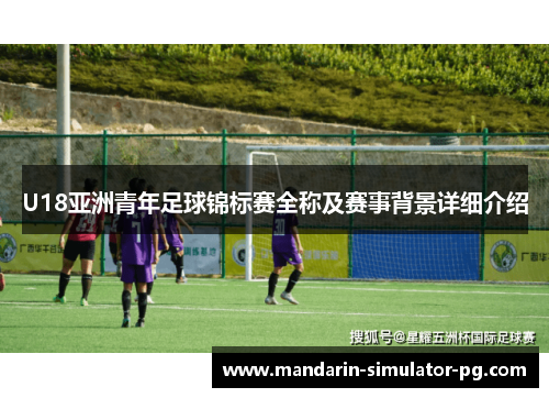 U18亚洲青年足球锦标赛全称及赛事背景详细介绍