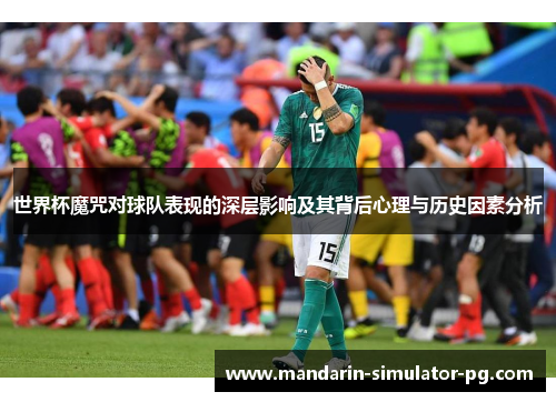 世界杯魔咒对球队表现的深层影响及其背后心理与历史因素分析
