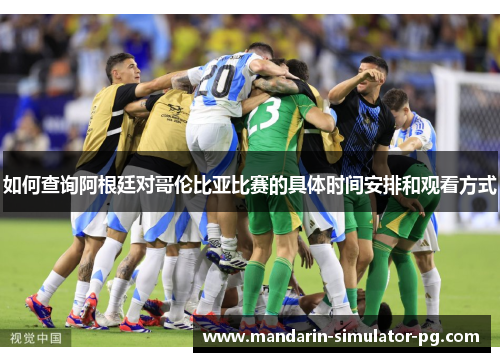 如何查询阿根廷对哥伦比亚比赛的具体时间安排和观看方式