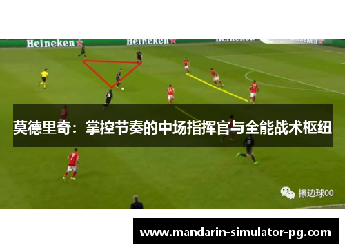 莫德里奇：掌控节奏的中场指挥官与全能战术枢纽