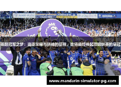 英超冠军之梦：追逐荣耀与拼搏的征程，谁将最终捧起顶级联赛的皇冠