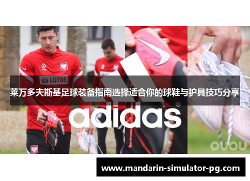 莱万多夫斯基足球装备指南选择适合你的球鞋与护具技巧分享