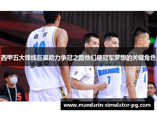 西甲五大锋线巨星助力争冠之路他们是冠军梦想的关键角色