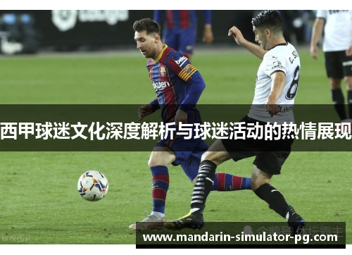 西甲球迷文化深度解析与球迷活动的热情展现