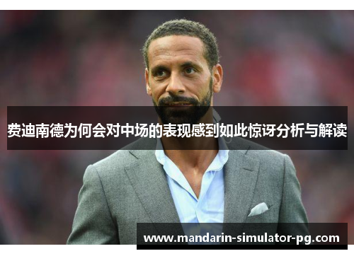 费迪南德为何会对中场的表现感到如此惊讶分析与解读