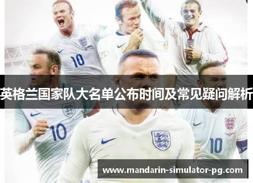 英格兰国家队大名单公布时间及常见疑问解析