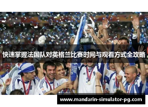 快速掌握法国队对英格兰比赛时间与观看方式全攻略