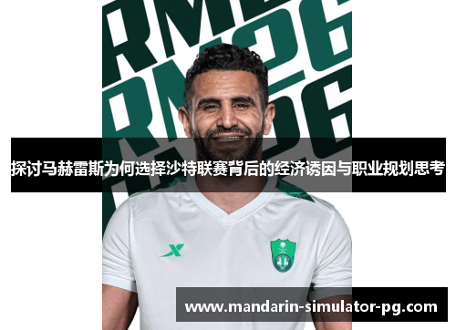 探讨马赫雷斯为何选择沙特联赛背后的经济诱因与职业规划思考
