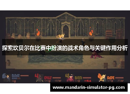 探索坎贝尔在比赛中扮演的战术角色与关键作用分析