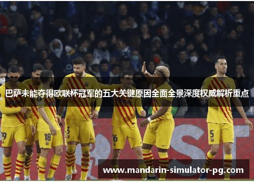 巴萨未能夺得欧联杯冠军的五大关键原因全面全景深度权威解析重点
