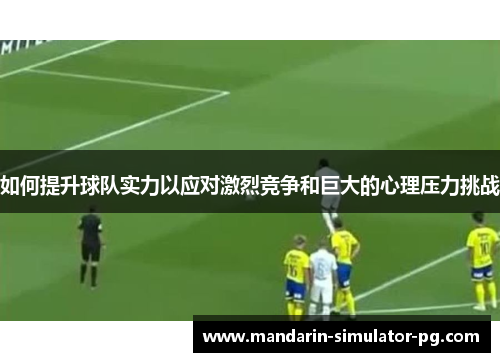 如何提升球队实力以应对激烈竞争和巨大的心理压力挑战