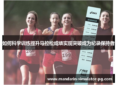如何科学训练提升马拉松成绩实现突破成为纪录保持者