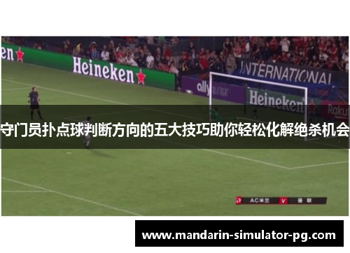 守门员扑点球判断方向的五大技巧助你轻松化解绝杀机会