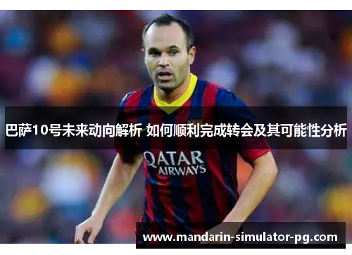 巴萨10号未来动向解析 如何顺利完成转会及其可能性分析