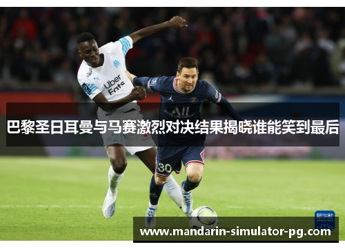 巴黎圣日耳曼与马赛激烈对决结果揭晓谁能笑到最后