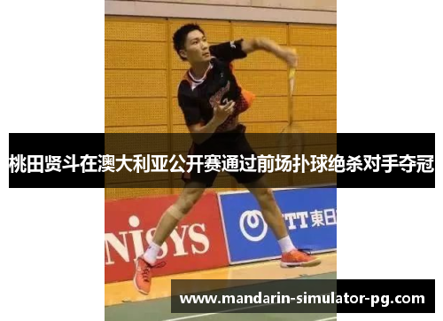 桃田贤斗在澳大利亚公开赛通过前场扑球绝杀对手夺冠