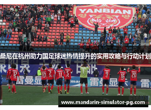 桑尼在杭州助力国足球迷热情提升的实用攻略与行动计划