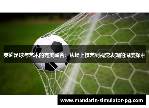 英超足球与艺术的完美融合：从场上技艺到视觉表现的深度探索