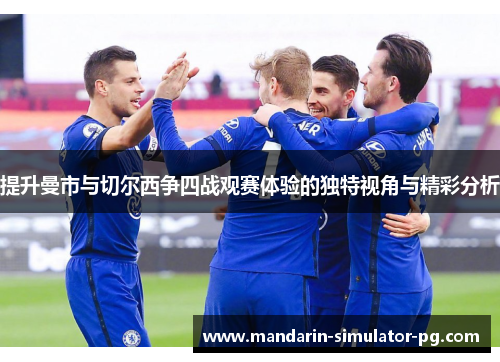 提升曼市与切尔西争四战观赛体验的独特视角与精彩分析
