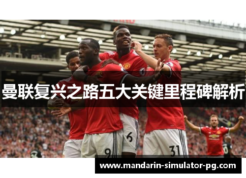 曼联复兴之路五大关键里程碑解析 曼联复兴之路五大关键里程碑解析