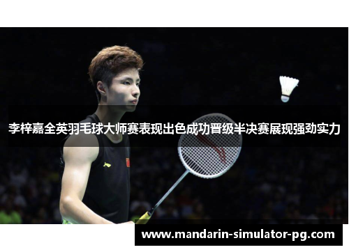 李梓嘉全英羽毛球大师赛表现出色成功晋级半决赛展现强劲实力 李梓嘉全英羽毛球大师赛表现出色成功晋级半决赛展现强劲实力