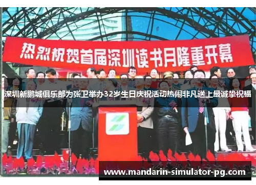 深圳新鹏城俱乐部为张卫举办32岁生日庆祝活动热闹非凡送上最诚挚祝福