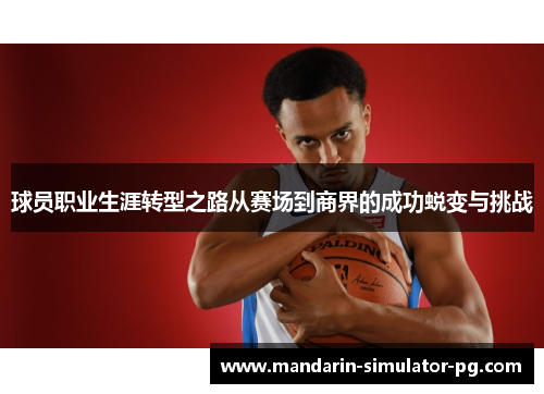 球员职业生涯转型之路从赛场到商界的成功蜕变与挑战 球员职业生涯转型之路从赛场到商界的成功蜕变与挑战