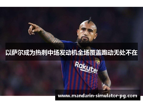 以萨尔成为热刺中场发动机全场覆盖跑动无处不在 以萨尔成为热刺中场发动机全场覆盖跑动无处不在