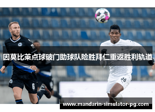 因莫比莱点球破门助球队险胜拜仁重返胜利轨道
