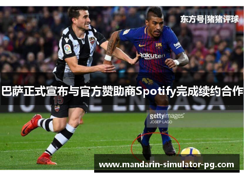 巴萨正式宣布与官方赞助商Spotify完成续约合作 巴萨正式宣布与官方赞助商Spotify完成续约合作
