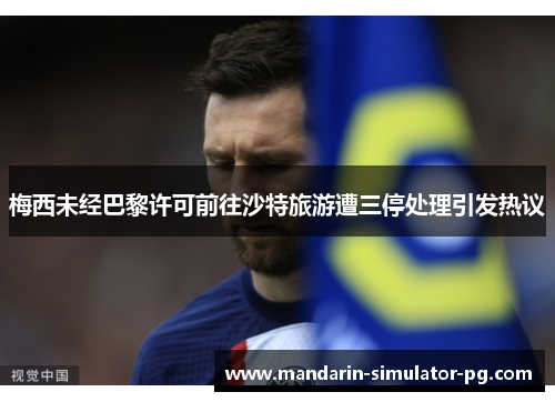 梅西未经巴黎许可前往沙特旅游遭三停处理引发热议 梅西未经巴黎许可前往沙特旅游遭三停处理引发热议