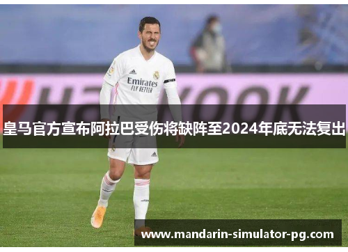 皇马官方宣布阿拉巴受伤将缺阵至2024年底无法复出