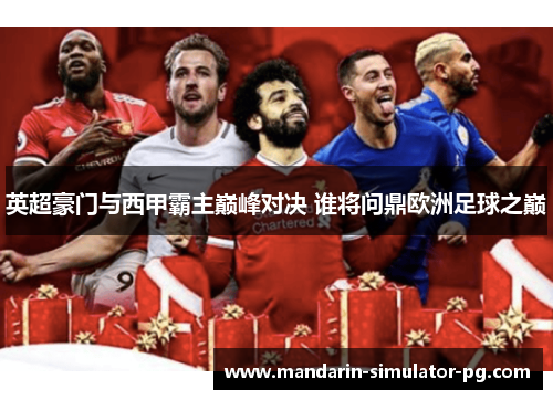 英超豪门与西甲霸主巅峰对决 谁将问鼎欧洲足球之巅
