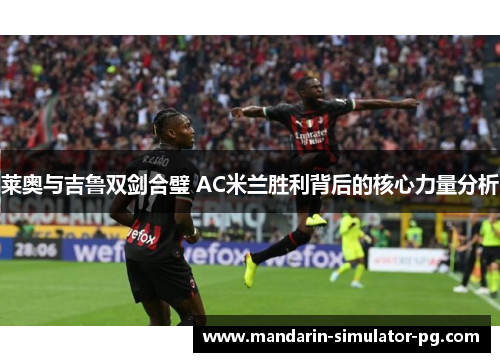 莱奥与吉鲁双剑合璧 AC米兰胜利背后的核心力量分析
