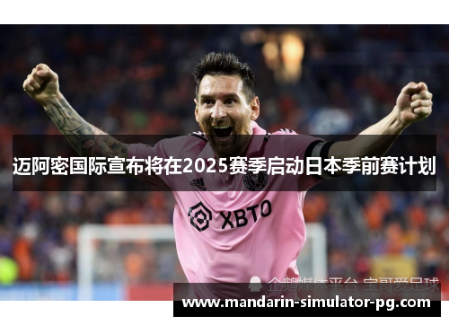 迈阿密国际宣布将在2025赛季启动日本季前赛计划