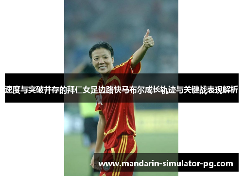 速度与突破并存的拜仁女足边路快马布尔成长轨迹与关键战表现解析